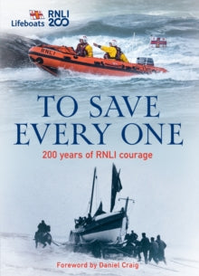 To Save Every One : 200 Years of RNLI Courage by The RNLI