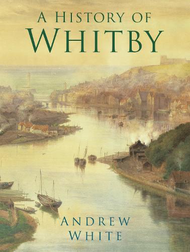 A History of Whitby by Andrew White