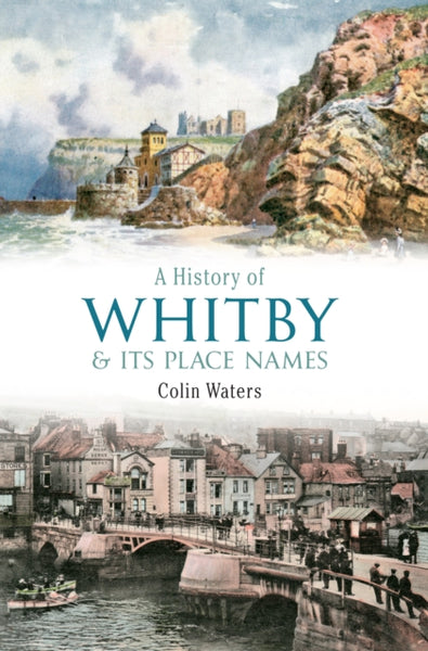 A History of Whitby and its Place Names by Colin Waters