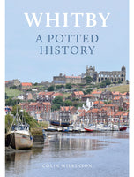 Whitby A Potted History by Colin Wilkinson